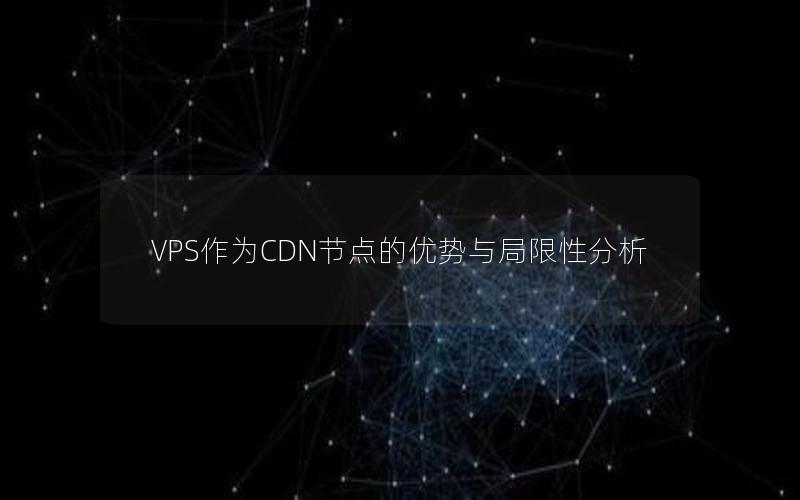 VPS作为CDN节点的优势与局限性分析