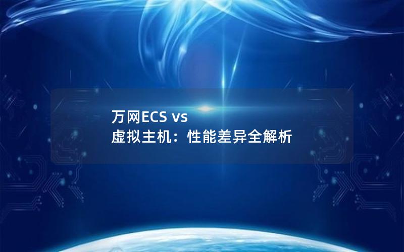 万网ECS vs 虚拟主机：性能差异全解析