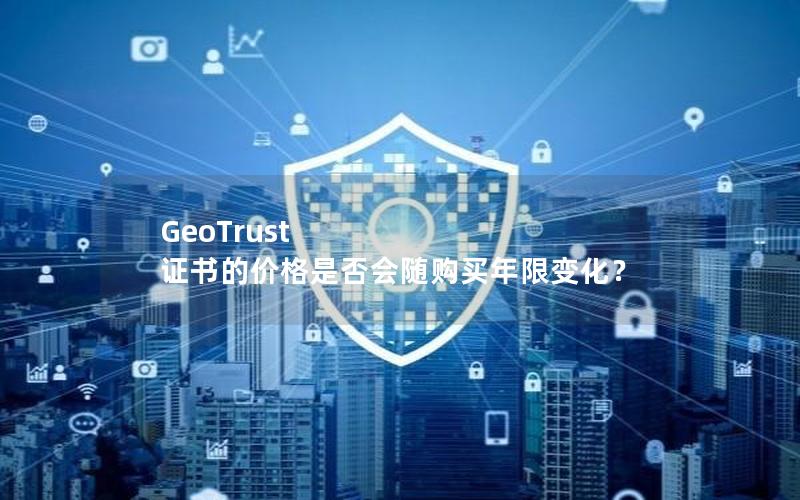 GeoTrust 证书的价格是否会随购买年限变化？