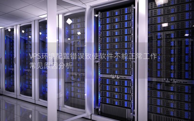 VPS环境配置错误致使软件不能正常工作：常见原因分析