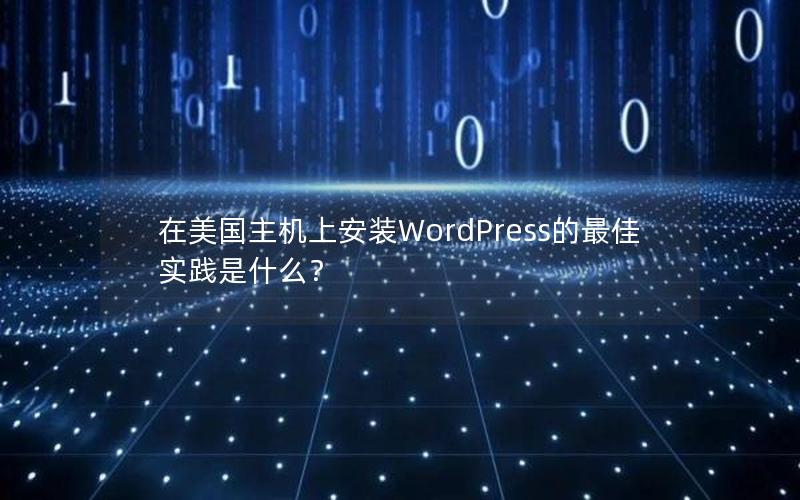 在美国主机上安装WordPress的最佳实践是什么？