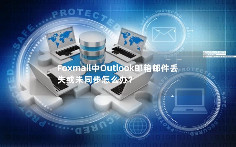 Foxmail中Outlook邮箱邮件丢失或未同步怎么办？