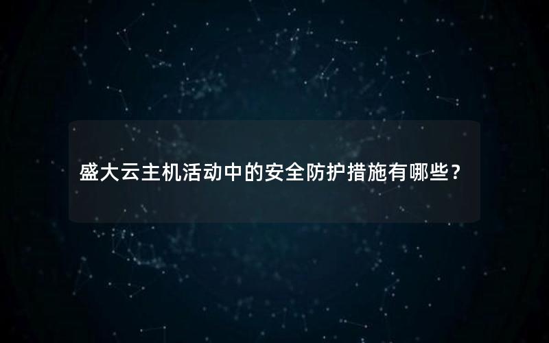 盛大云主机活动中的安全防护措施有哪些？