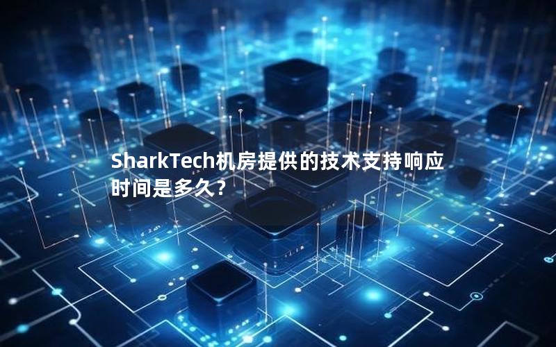 SharkTech机房提供的技术支持响应时间是多久？