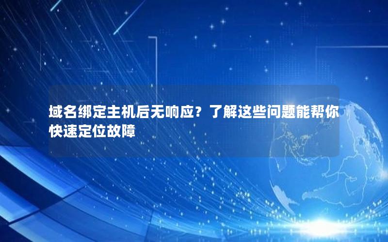 域名绑定主机后无响应？了解这些问题能帮你快速定位故障