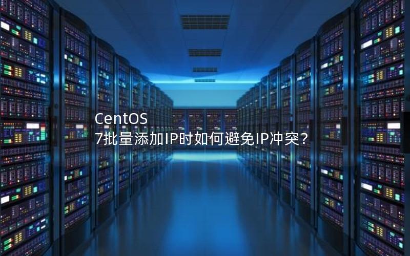 CentOS 7批量添加IP时如何避免IP冲突？