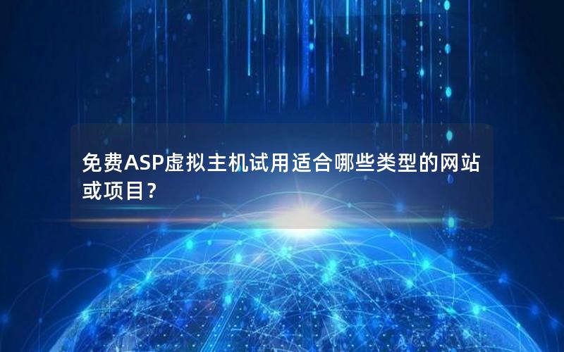 免费ASP虚拟主机试用适合哪些类型的网站或项目？