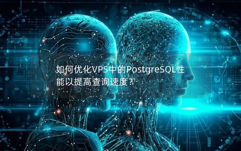 如何优化VPS中的PostgreSQL性能以提高查询速度？