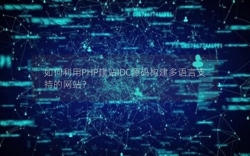 如何利用PHP建站IDC源码构建多语言支持的网站？