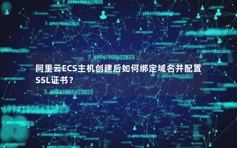 阿里云ECS主机创建后如何绑定域名并配置SSL证书？