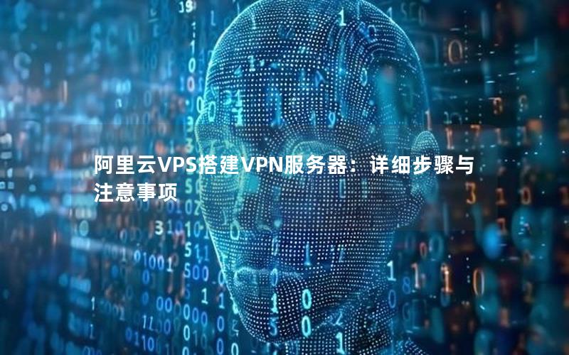 阿里云VPS搭建VPN服务器：详细步骤与注意事项