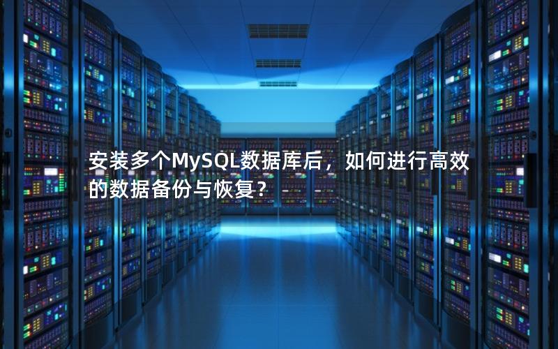 安装多个MySQL数据库后，如何进行高效的数据备份与恢复？