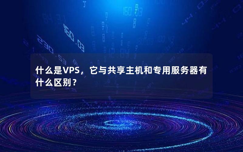 什么是VPS，它与共享主机和专用服务器有什么区别？