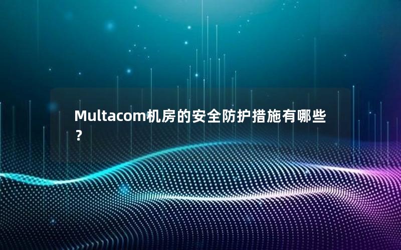 Multacom机房的安全防护措施有哪些？