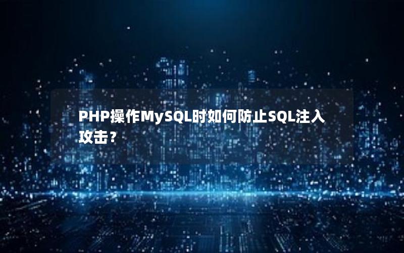 PHP操作MySQL时如何防止SQL注入攻击？