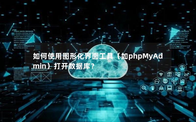 如何使用图形化界面工具（如phpMyAdmin）打开数据库？