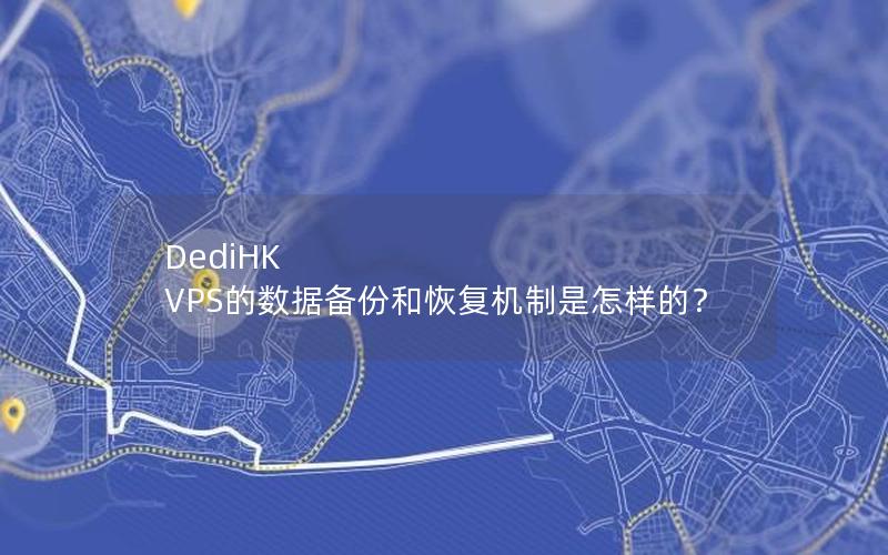 DediHK VPS的数据备份和恢复机制是怎样的？