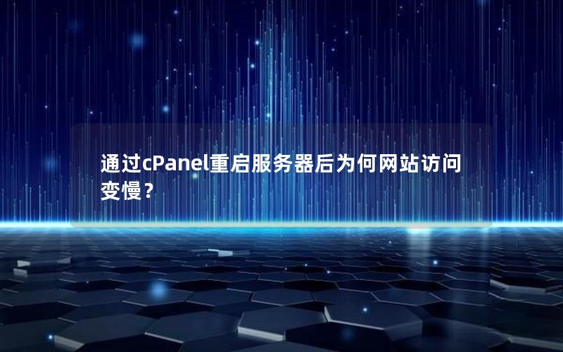 通过cPanel重启服务器后为何网站访问变慢？