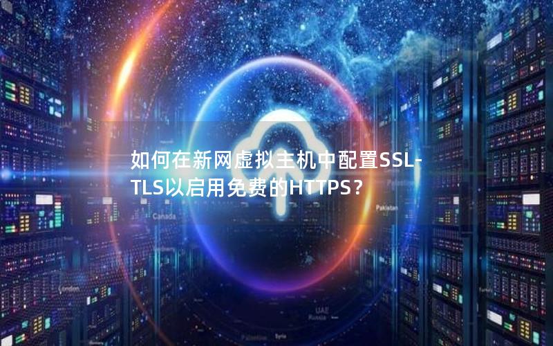 如何在新网虚拟主机中配置SSL-TLS以启用免费的HTTPS？