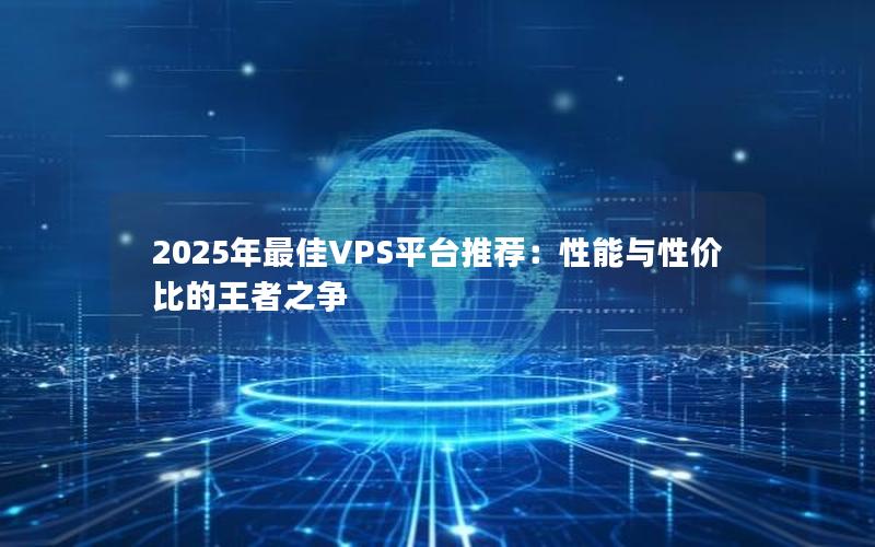 2025年最佳VPS平台推荐：性能与性价比的王者之争