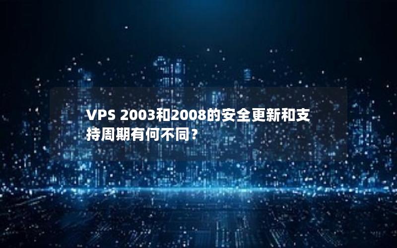 VPS 2003和2008的安全更新和支持周期有何不同？