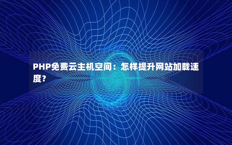 PHP免费云主机空间：怎样提升网站加载速度？