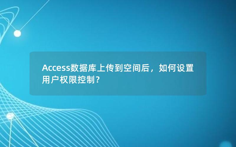 Access数据库上传到空间后，如何设置用户权限控制？