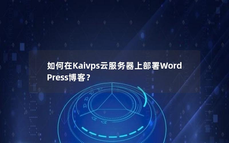 如何在Kaivps云服务器上部署WordPress博客？