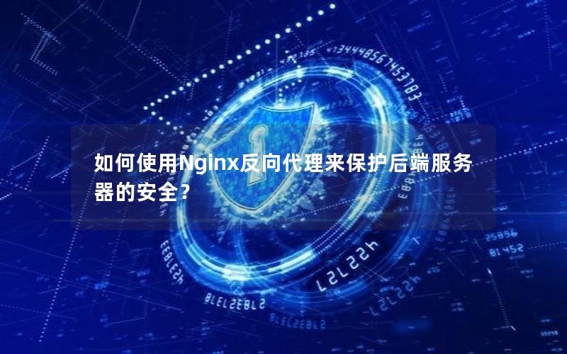 如何使用Nginx反向代理来保护后端服务器的安全？