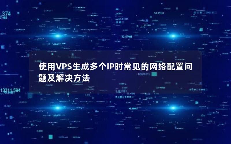 使用VPS生成多个IP时常见的网络配置问题及解决方法