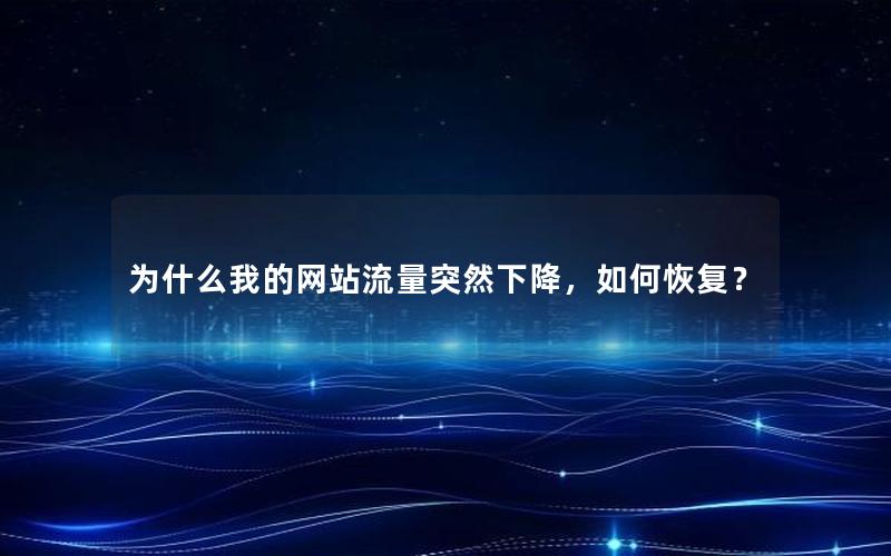 为什么我的网站流量突然下降，如何恢复？