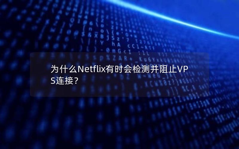 为什么Netflix有时会检测并阻止VPS连接？