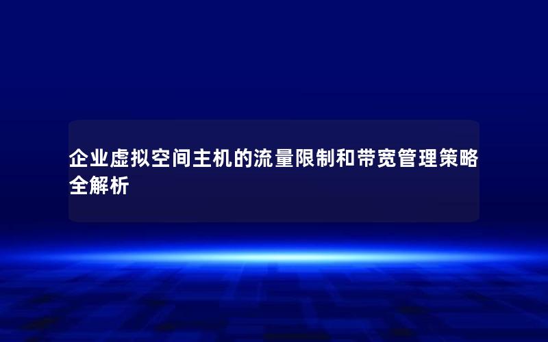 企业虚拟空间主机的流量限制和带宽管理策略全解析