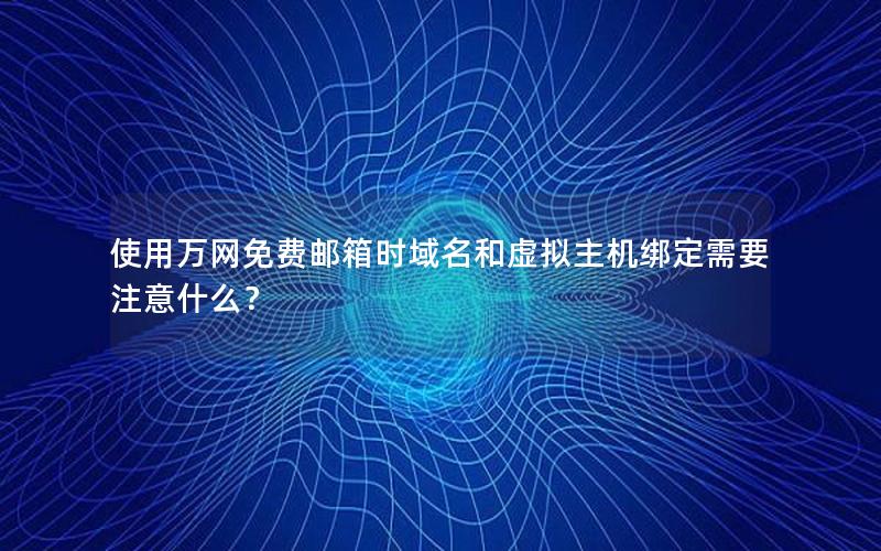 使用万网免费邮箱时域名和虚拟主机绑定需要注意什么？