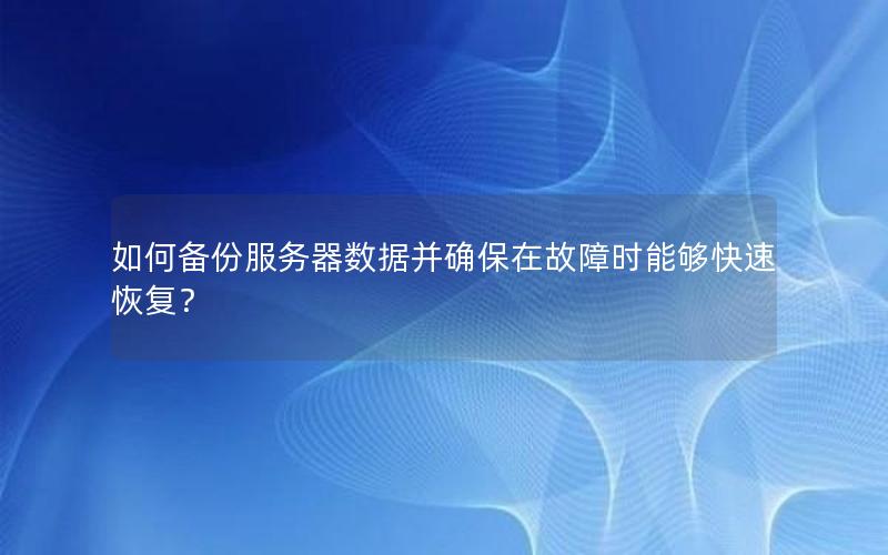 如何备份服务器数据并确保在故障时能够快速恢复？