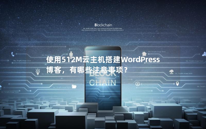 使用512M云主机搭建WordPress博客，有哪些注意事项？