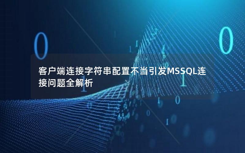 客户端连接字符串配置不当引发MSSQL连接问题全解析