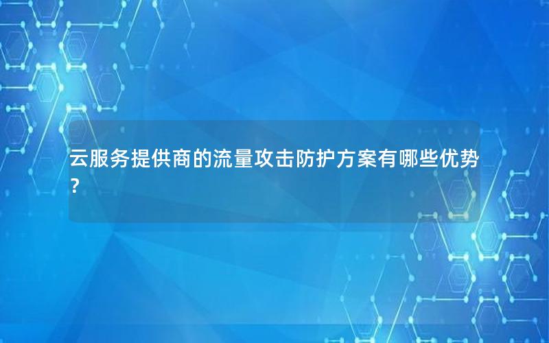 云服务提供商的流量攻击防护方案有哪些优势？