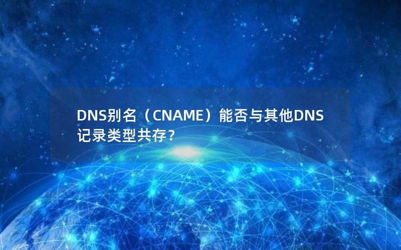 DNS别名（CNAME）能否与其他DNS记录类型共存？