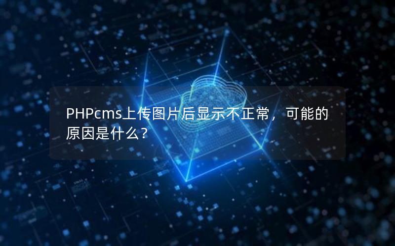 PHPcms上传图片后显示不正常，可能的原因是什么？