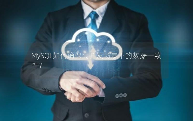 MySQL如何确保高并发场景下的数据一致性？