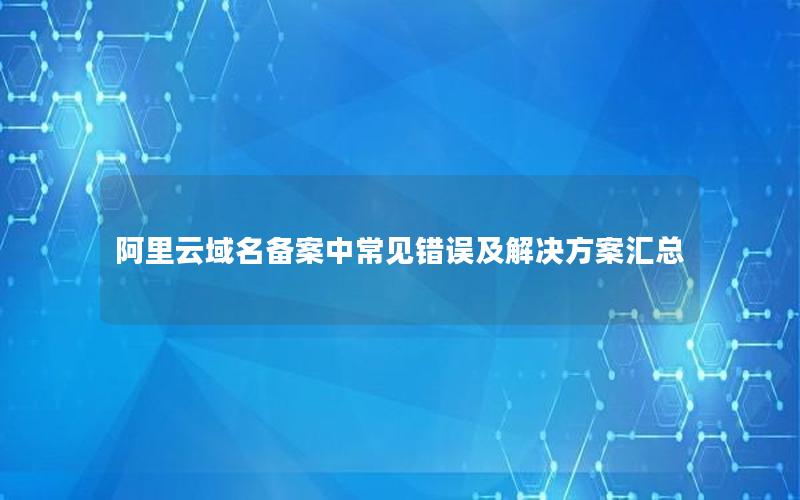 阿里云域名备案中常见错误及解决方案汇总