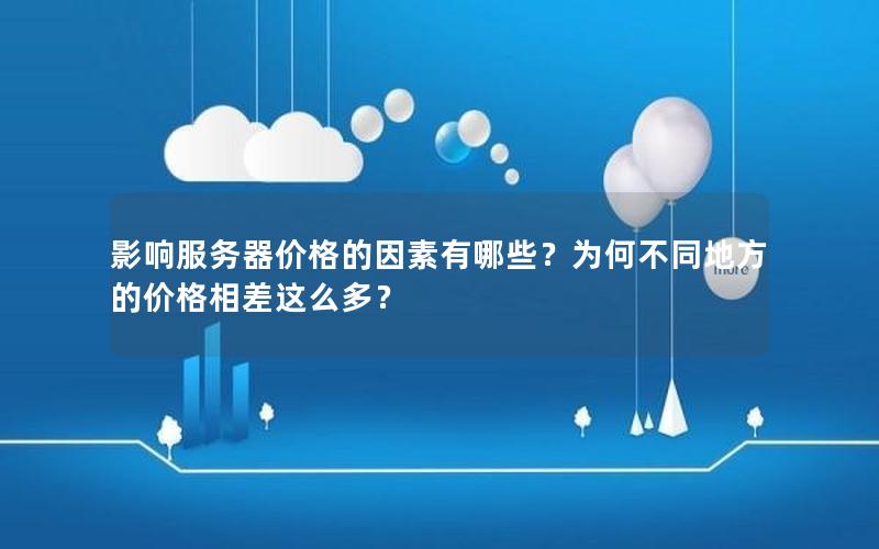 影响服务器价格的因素有哪些？为何不同地方的价格相差这么多？