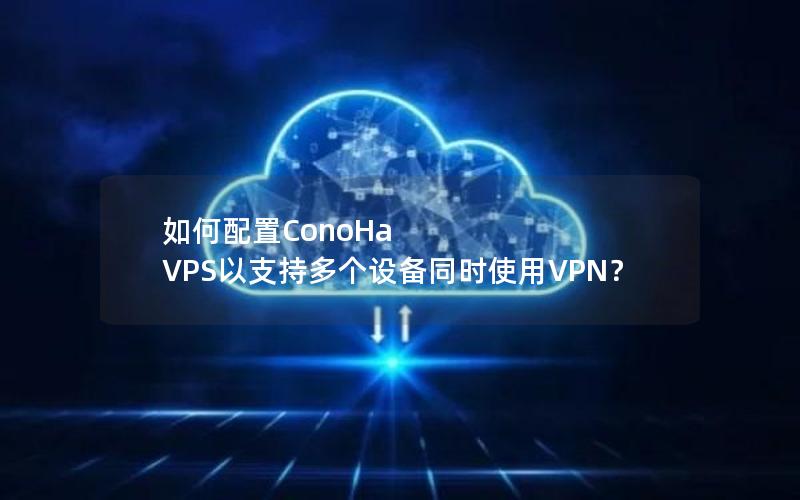 如何配置ConoHa VPS以支持多个设备同时使用VPN？