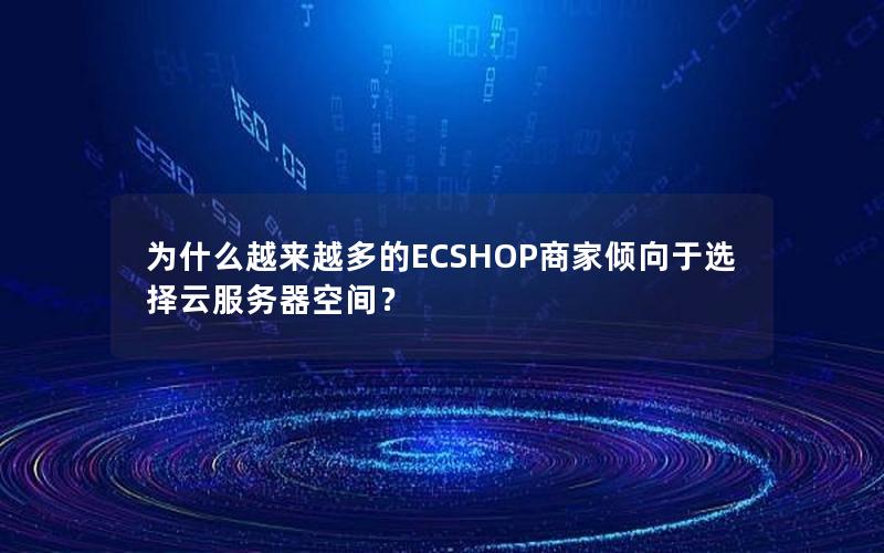 为什么越来越多的ECSHOP商家倾向于选择云服务器空间？