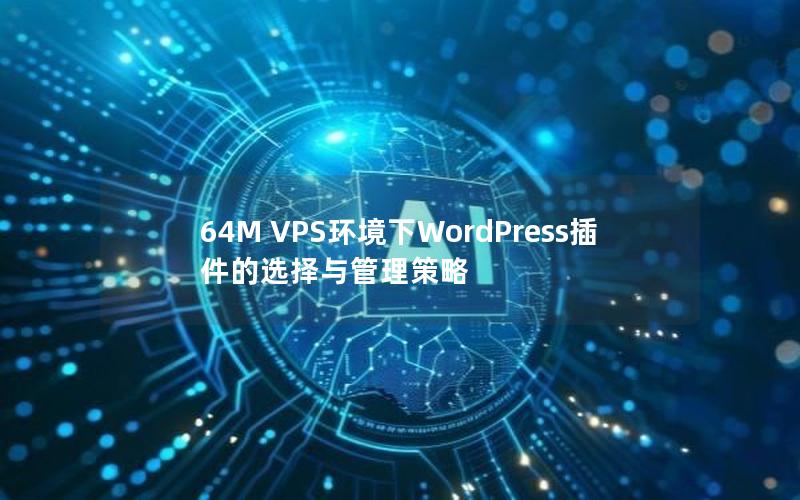 64M VPS环境下WordPress插件的选择与管理策略