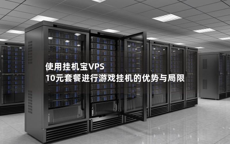 使用挂机宝VPS 10元套餐进行游戏挂机的优势与局限