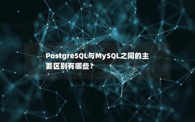 PostgreSQL与MySQL之间的主要区别有哪些？