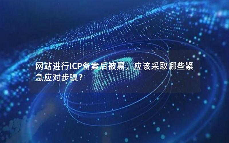 网站进行ICP备案后被黑，应该采取哪些紧急应对步骤？