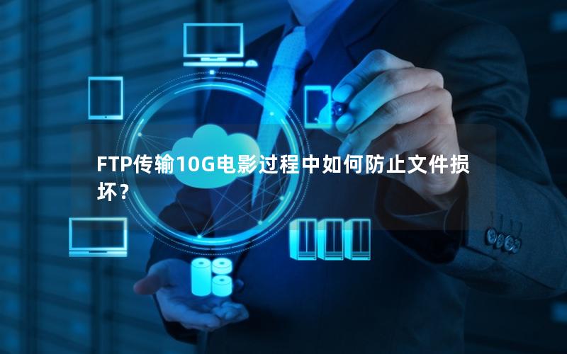 FTP传输10G电影过程中如何防止文件损坏？